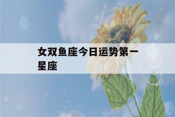 女双鱼座今日运势第一星座